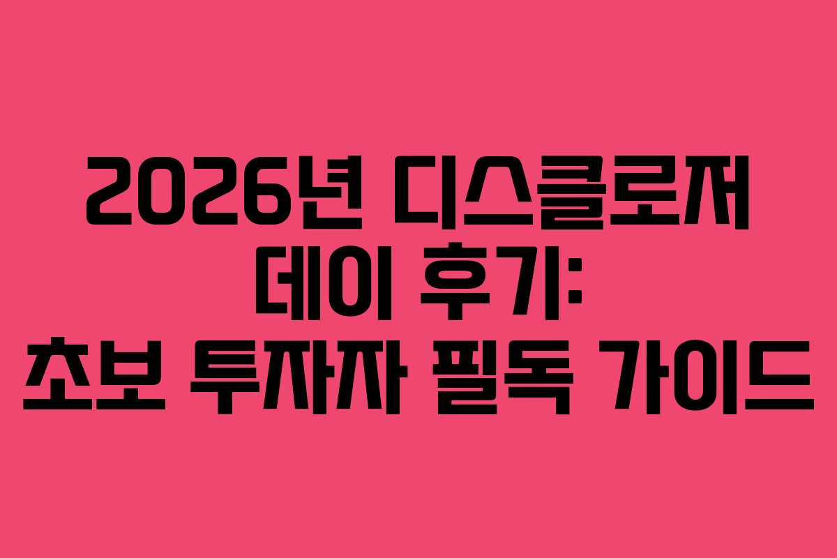 2026년-디스클로저-데이-후기-초보-투자자-필독-가이드