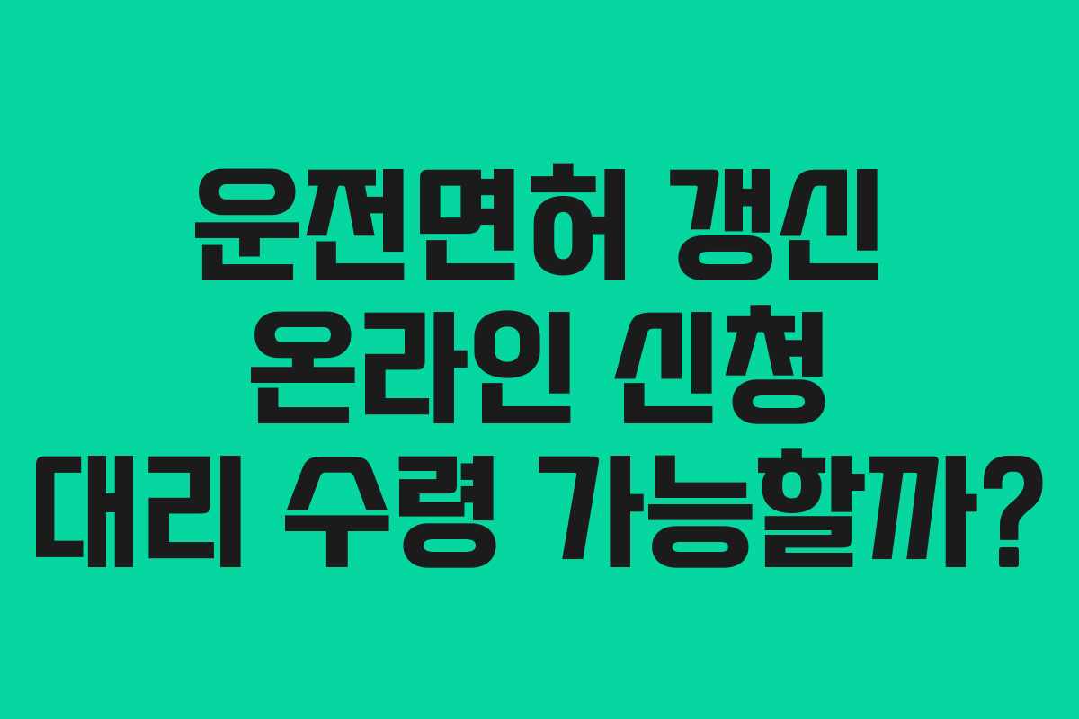 운전면허-갱신-온라인-신청-대리-수령-가능할까