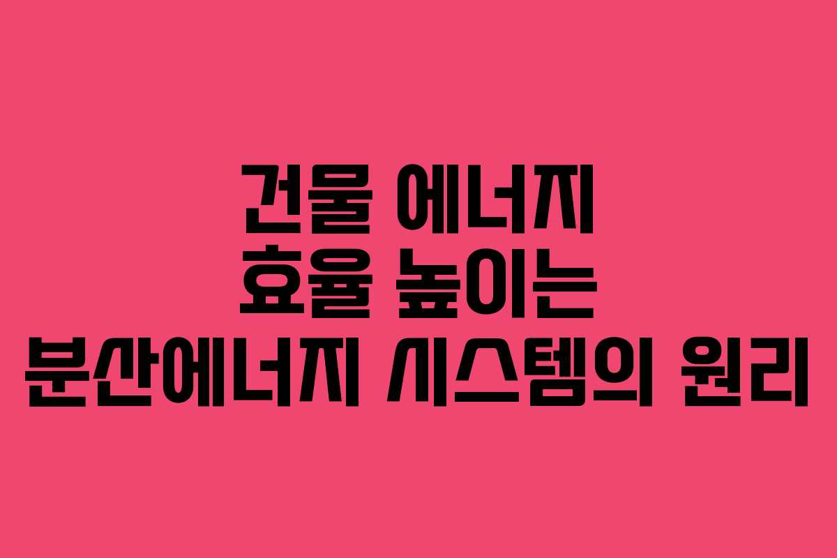 건물-에너지-효율-높이는-분산에너지-시스템의-원리