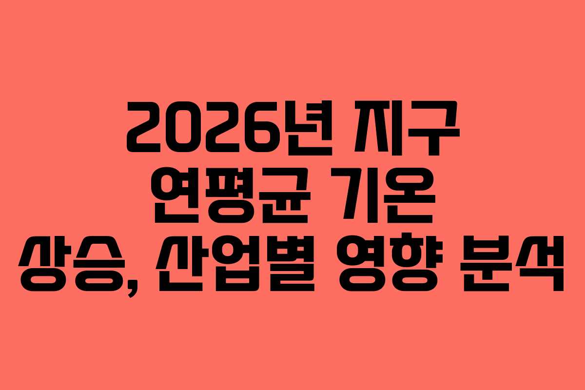 2026년-지구-연평균-기온-상승,-산업별-영향-분석