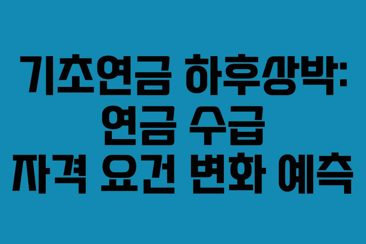 기초연금-하후상박-연금-수급-자격-요건-변화-예측