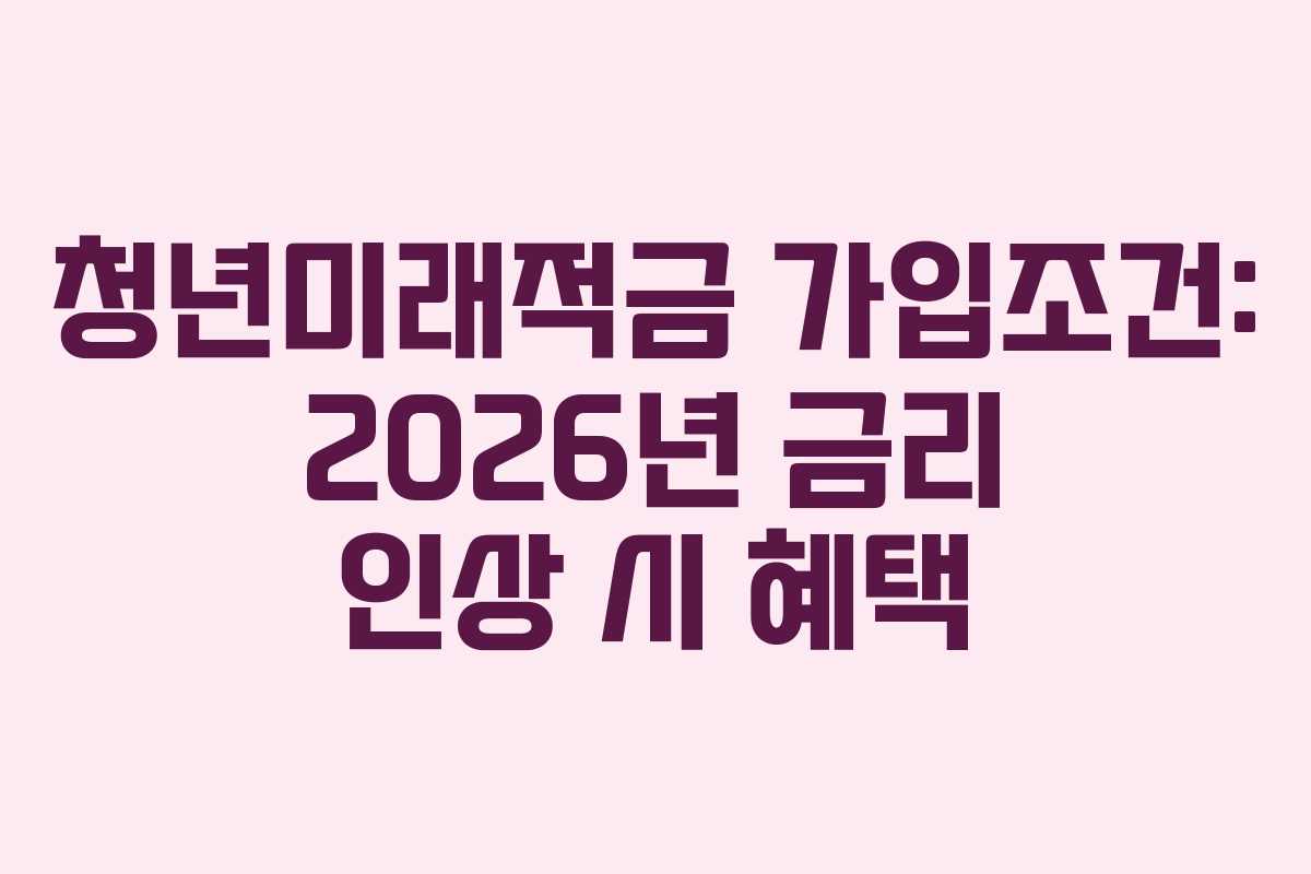 청년미래적금-가입조건-2026년-금리-인상-시-혜택