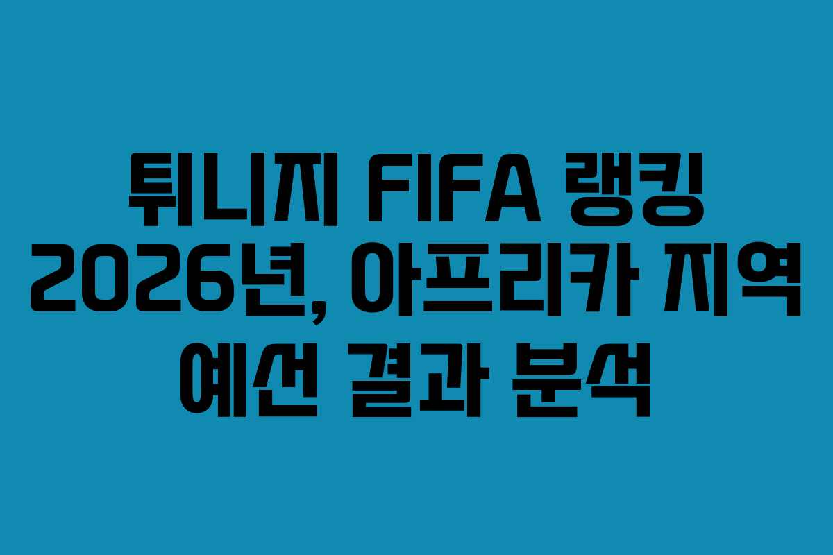 튀니지-FIFA-랭킹-2026년,-아프리카-지역-예선-결과-분석