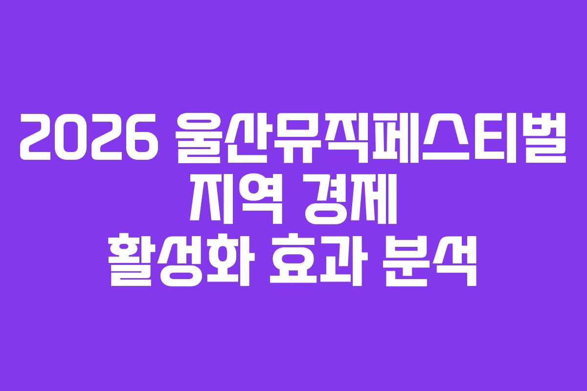 2026-울산뮤직페스티벌-지역-경제-활성화-효과-분석