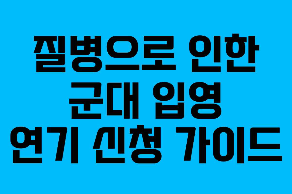 질병으로-인한-군대-입영-연기-신청-가이드